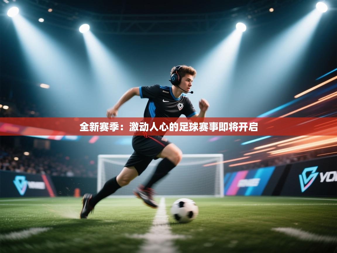 全新赛季:激动人心的足球赛事即将开启 第1张