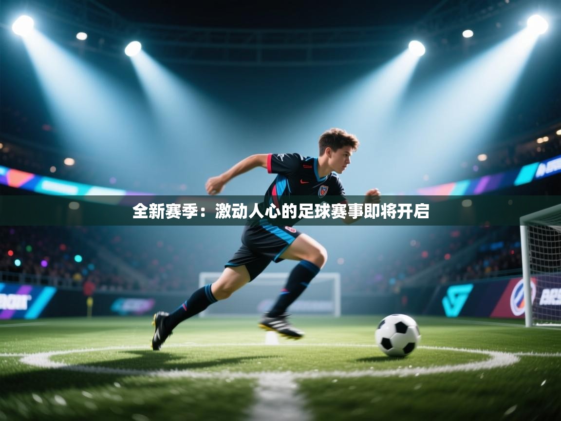 全新赛季:激动人心的足球赛事即将开启 第2张