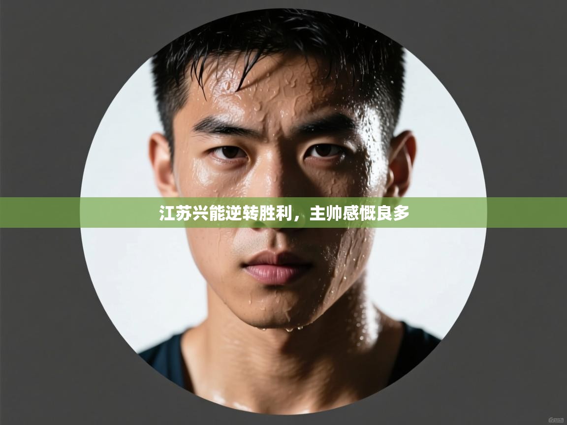 江苏兴能逆转胜利，主帅感慨良多  第1张