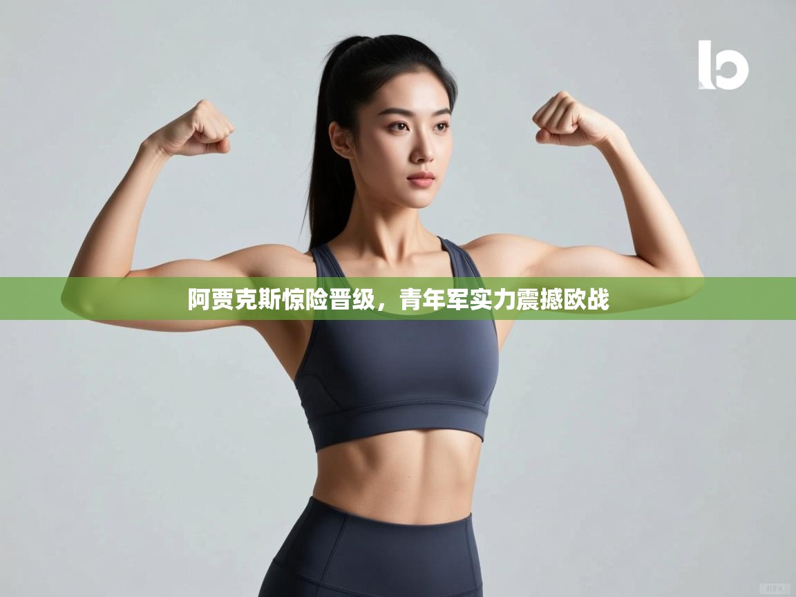 阿贾克斯惊险晋级，青年军实力震撼欧战  第1张