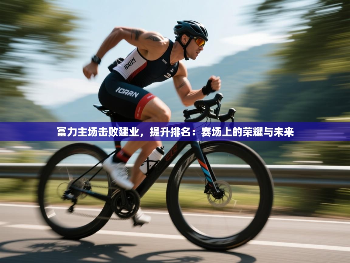 富力主场击败建业，提升排名：赛场上的荣耀与未来  第1张